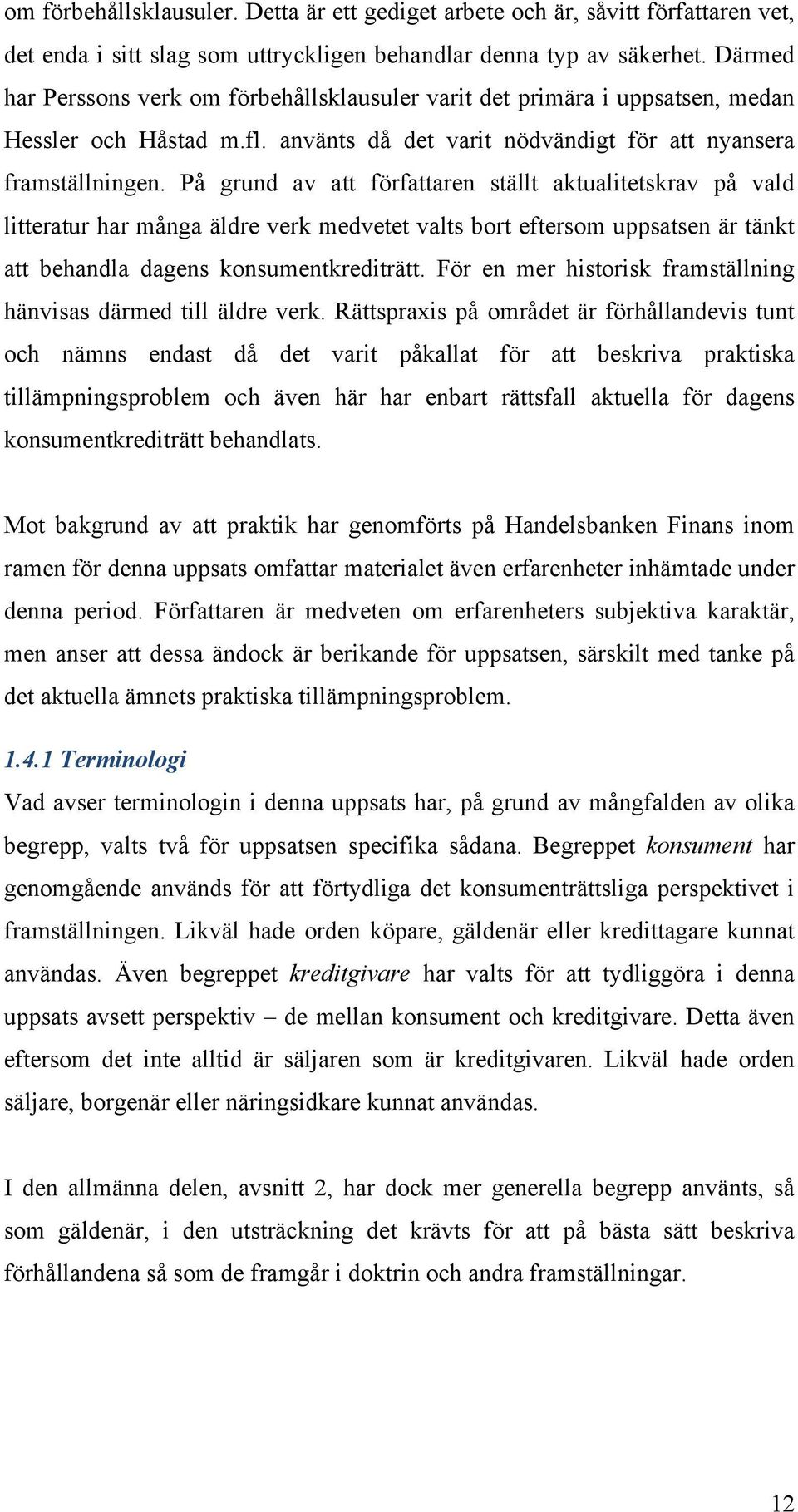 På grund av att författaren ställt aktualitetskrav på vald litteratur har många äldre verk medvetet valts bort eftersom uppsatsen är tänkt att behandla dagens konsumentkrediträtt.