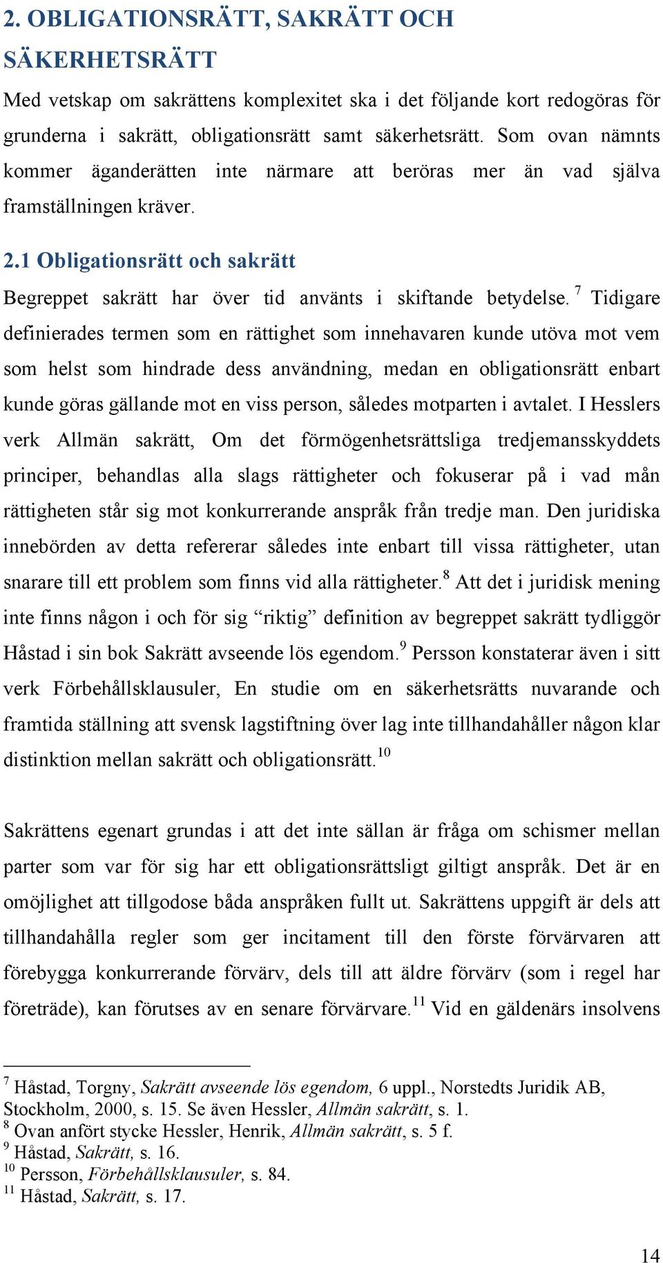 7 Tidigare definierades termen som en rättighet som innehavaren kunde utöva mot vem som helst som hindrade dess användning, medan en obligationsrätt enbart kunde göras gällande mot en viss person,