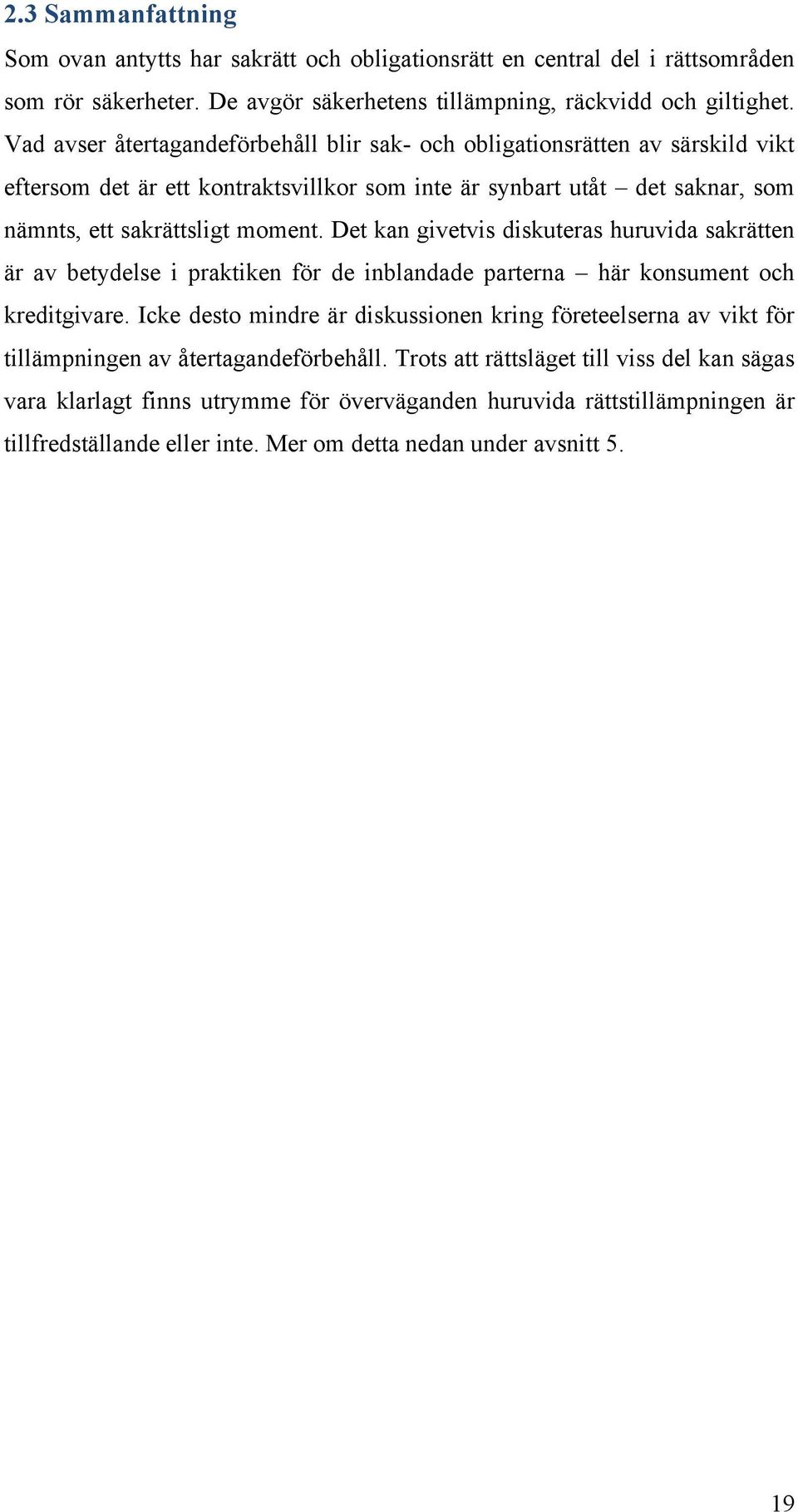 Det kan givetvis diskuteras huruvida sakrätten är av betydelse i praktiken för de inblandade parterna här konsument och kreditgivare.