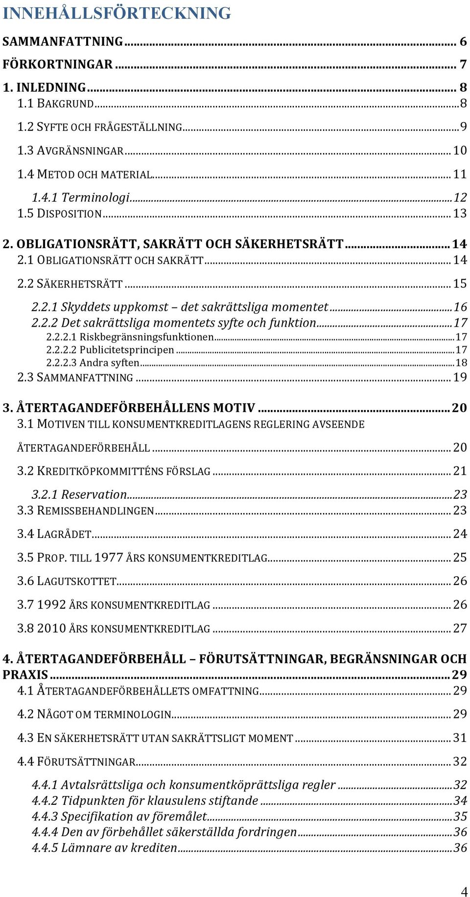 2.2 Det sakrättsliga momentets syfte och funktion... 17 2.2.2.1 Riskbegränsningsfunktionen... 17 2.2.2.2 Publicitetsprincipen... 17 2.2.2.3 Andra syften... 18 2.3 SAMMANFATTNING... 19 3.
