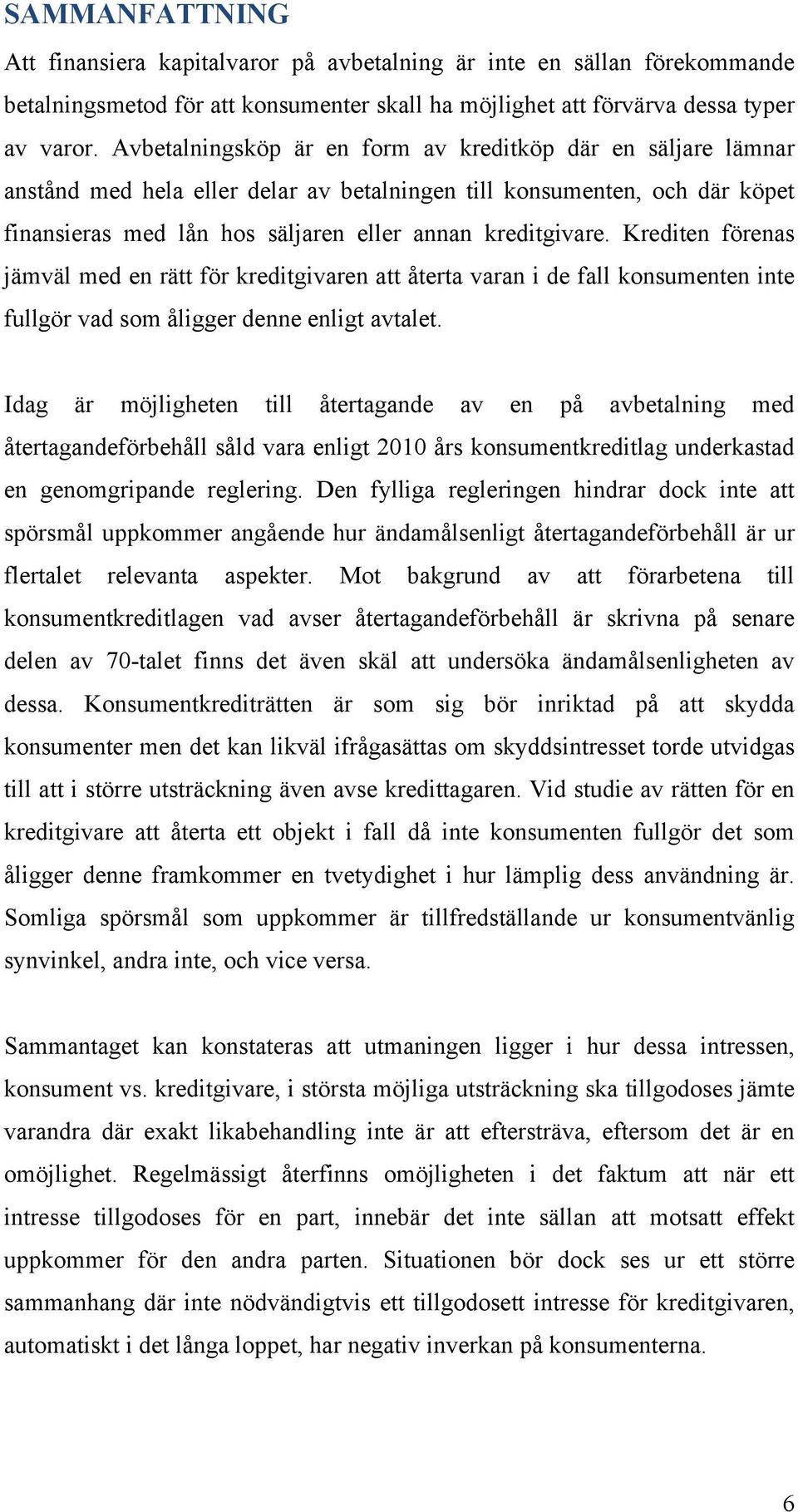 Krediten förenas jämväl med en rätt för kreditgivaren att återta varan i de fall konsumenten inte fullgör vad som åligger denne enligt avtalet.