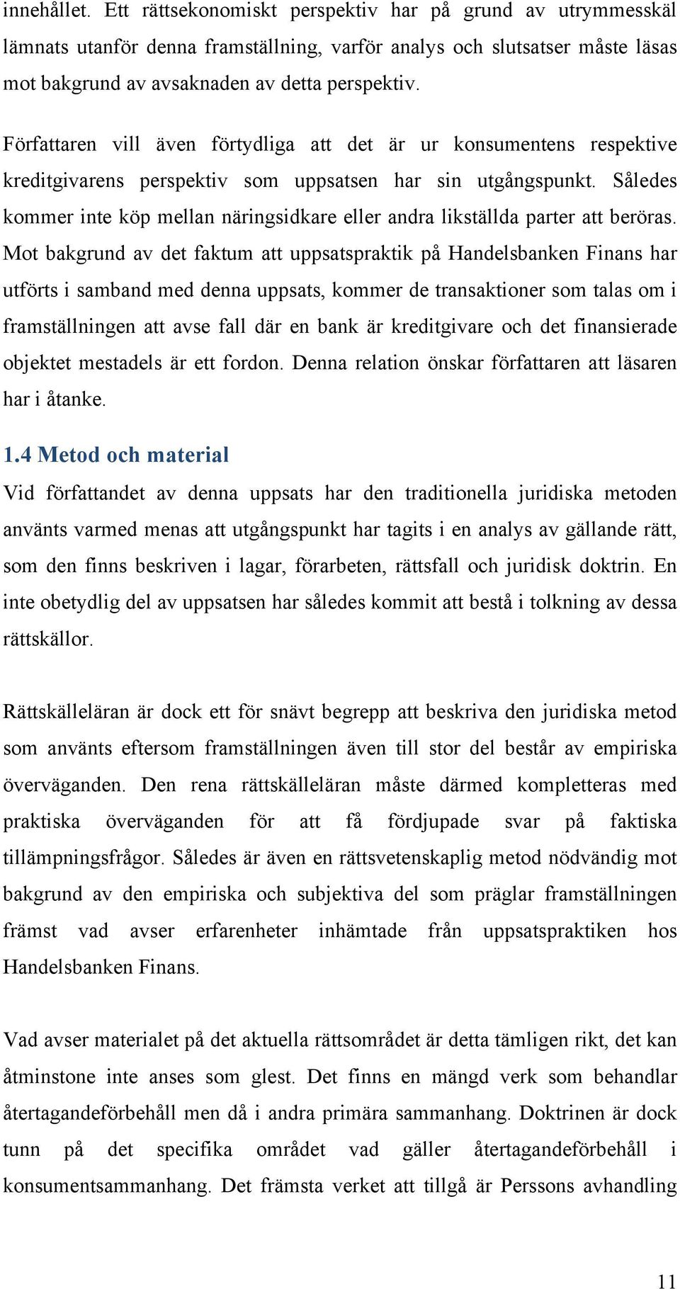 Således kommer inte köp mellan näringsidkare eller andra likställda parter att beröras.