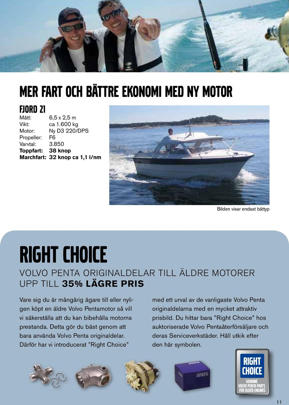 eller nyligen köpt en äldre Volvo Pentamotor så vill vi säkerställa att du kan bibehålla motorns prestanda. Detta gör du bäst genom att bara använda Volvo Penta originaldelar.