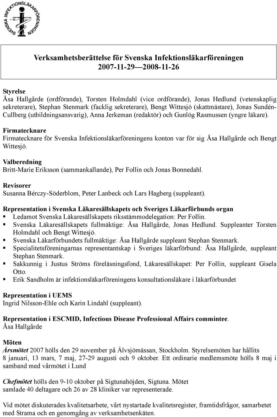 Firmatecknare Firmatecknare för Svenska Infektionsläkarföreningens konton var för sig Åsa Hallgårde och Bengt Wittesjö.
