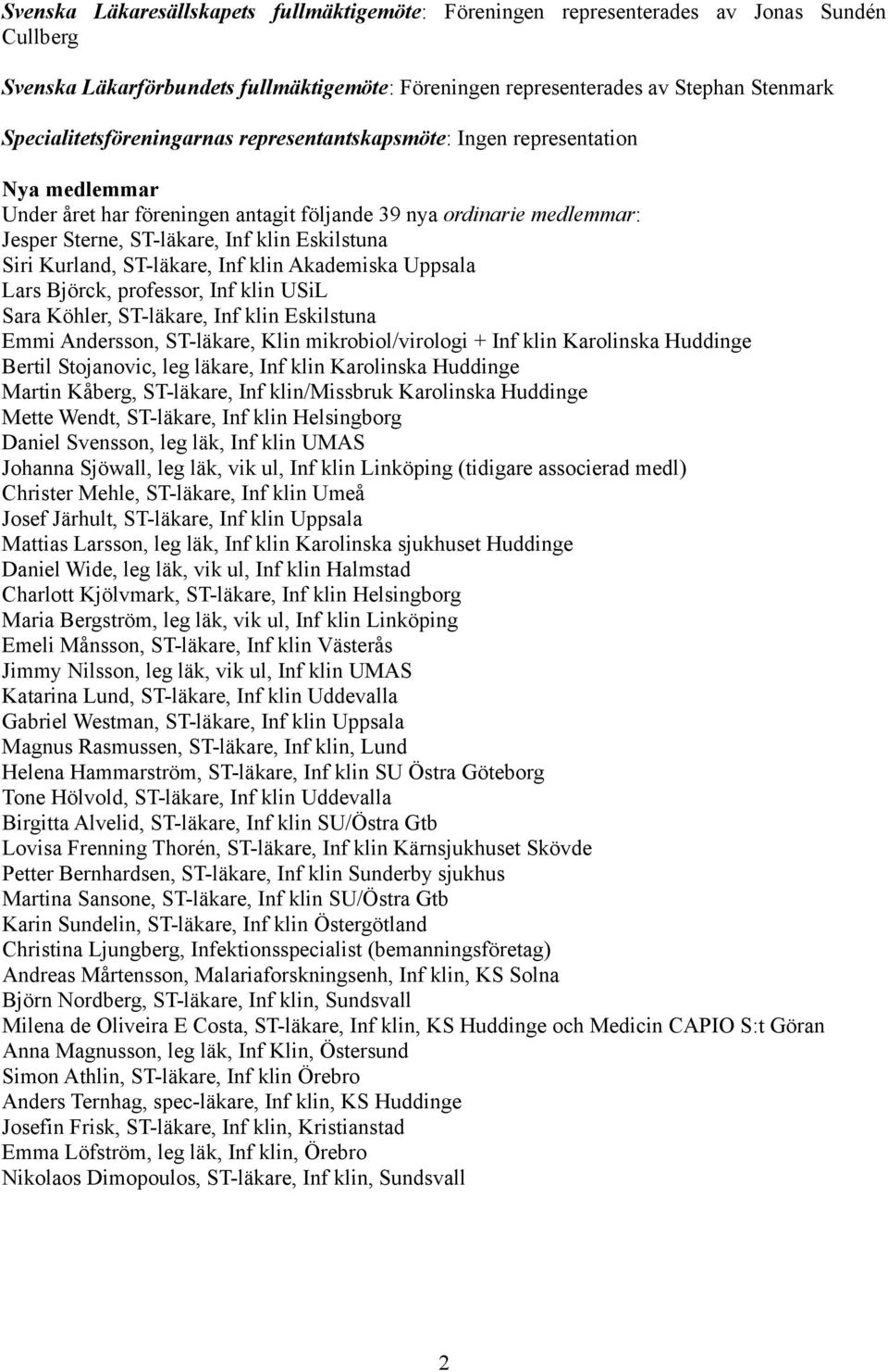 Eskilstuna Siri Kurland, ST-läkare, Inf klin Akademiska Uppsala Lars Björck, professor, Inf klin USiL Sara Köhler, ST-läkare, Inf klin Eskilstuna Emmi Andersson, ST-läkare, Klin mikrobiol/virologi +