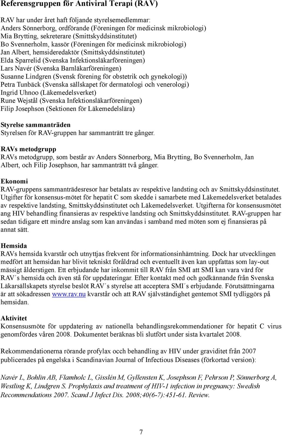 Navér (Svenska Barnläkarföreningen) Susanne Lindgren (Svensk förening för obstetrik och gynekologi)) Petra Tunbäck (Svenska sällskapet för dermatologi och venerologi) Ingrid Uhnoo (Läkemedelsverket)