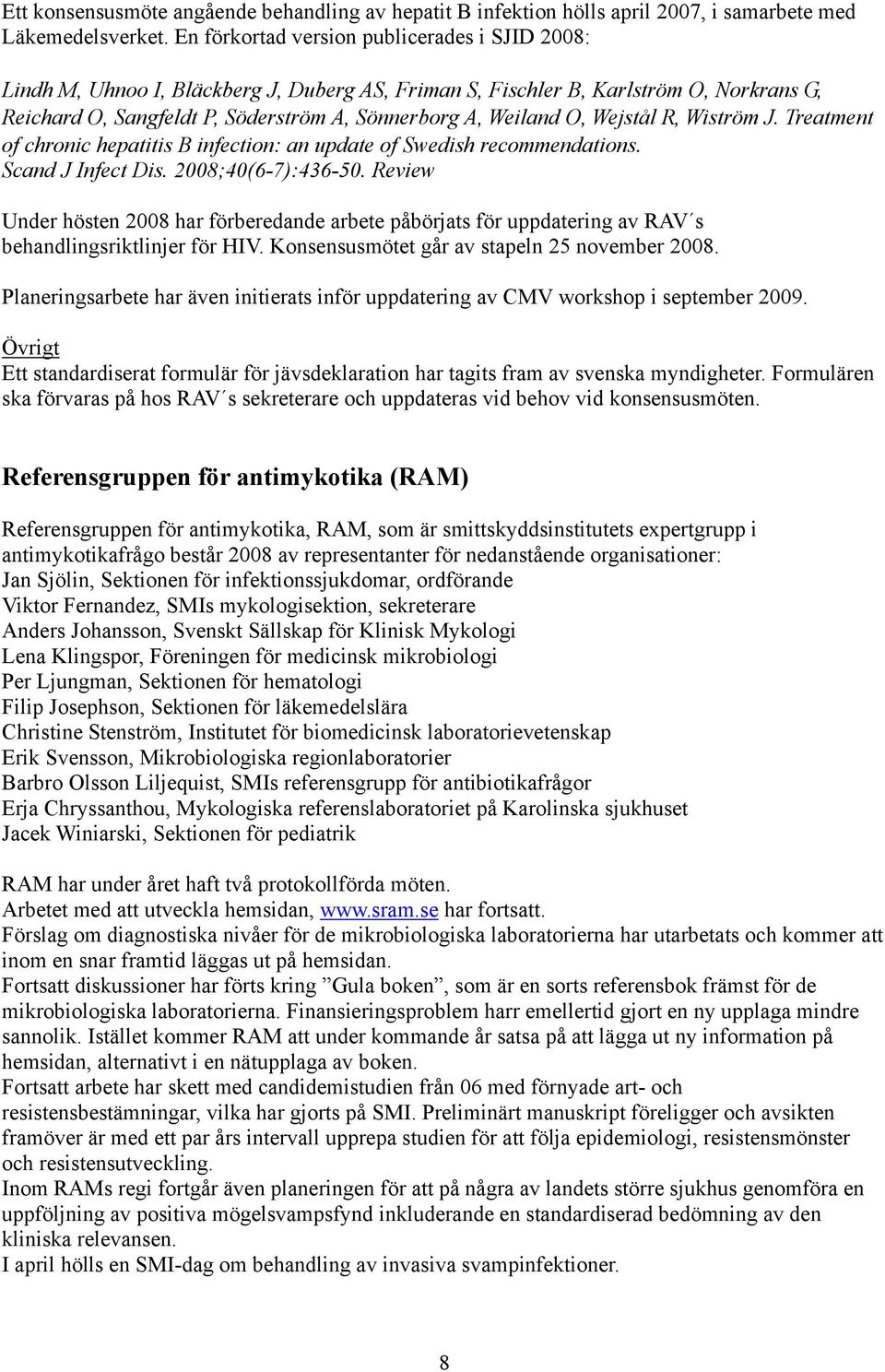Wejstål R, Wiström J. Treatment of chronic hepatitis B infection: an update of Swedish recommendations. Scand J Infect Dis. 2008;40(6-7):436-50.