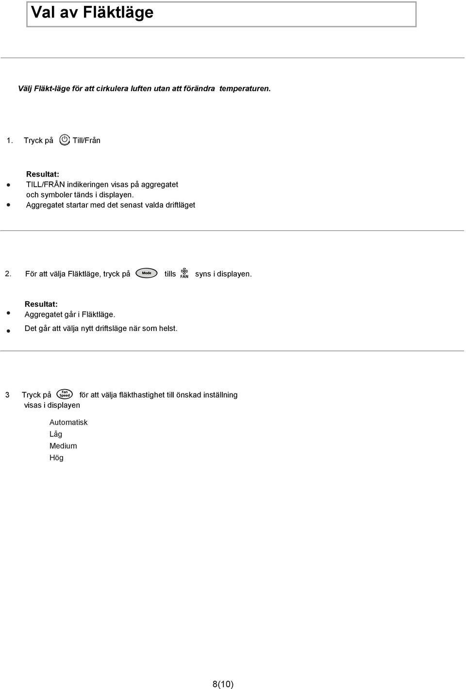 Aggregatet startar med det senast valda driftläget 2. För att välja Fläktläge, tryck på tills syns i displayen.