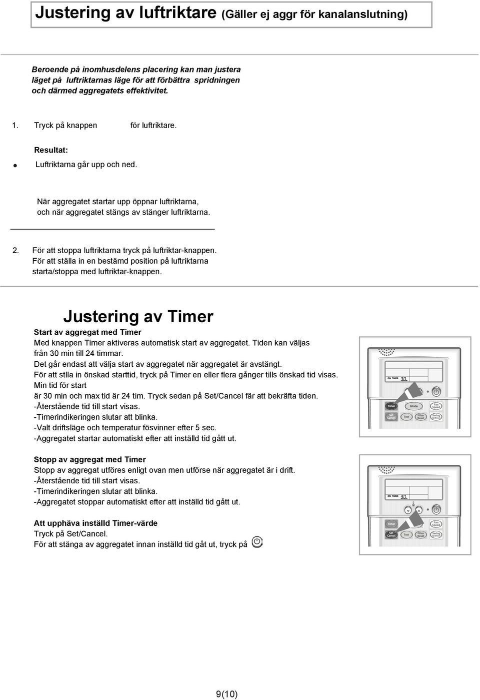 För att stoppa luftriktarna tryck på luftriktar-knappen. För att ställa in en bestämd position på luftriktarna starta/stoppa med luftriktar-knappen.