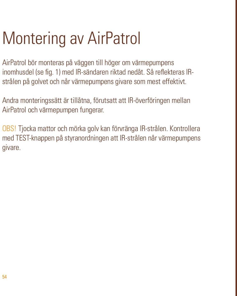 Andra monteringssätt är tillåtna, förutsatt att IR-överföringen mellan AirPatrol och värmepumpen fungerar. OBS!