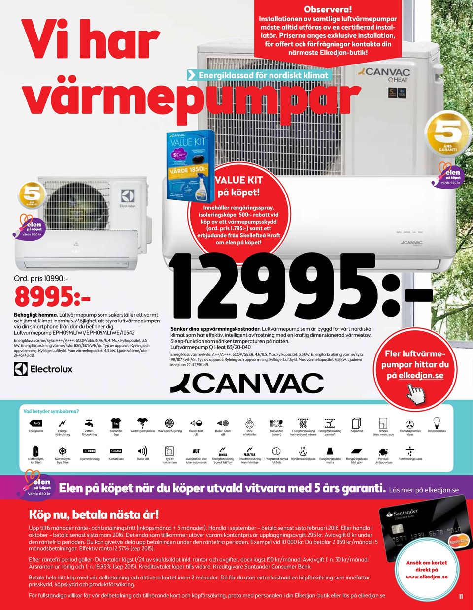 pris 10990:- 8995:- Behagligt hemma. Luftvärmepump som säkerställer ett varmt och jämnt klimat inomhus. Möjlighet att styra luftvärmepumpen via din smartphone från där du befinner dig.