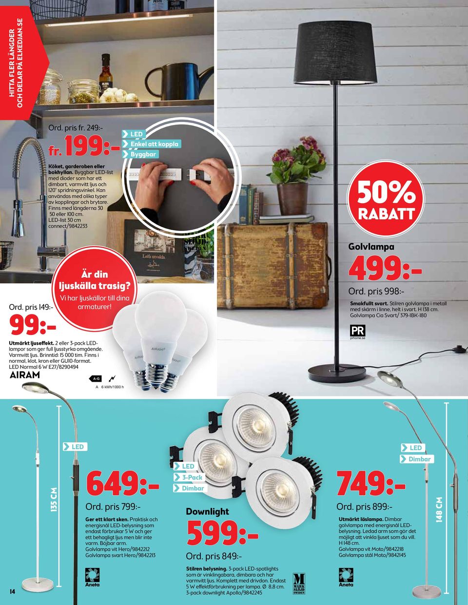 LED-list 30 cm connect/9842233 50% RABATT Är din ljuskälla trasig? Vi har ljuskällor till dina Ord. pris 149:- armaturer! 99:- Utmärkt ljuseffekt.