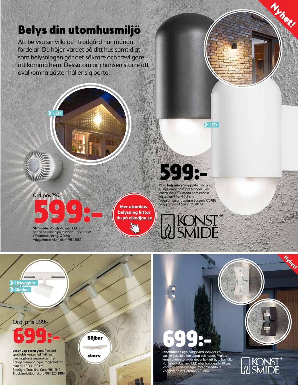 Vägg Monza Aluminium/9842089 Mer utomhusbelysning hittar du på elkedjan.se 599:- Bred belysning. Vägglykta med bred ljusspridning som inte bländar. Fast, energisnål LED-modul som endast förbrukar 3 W.