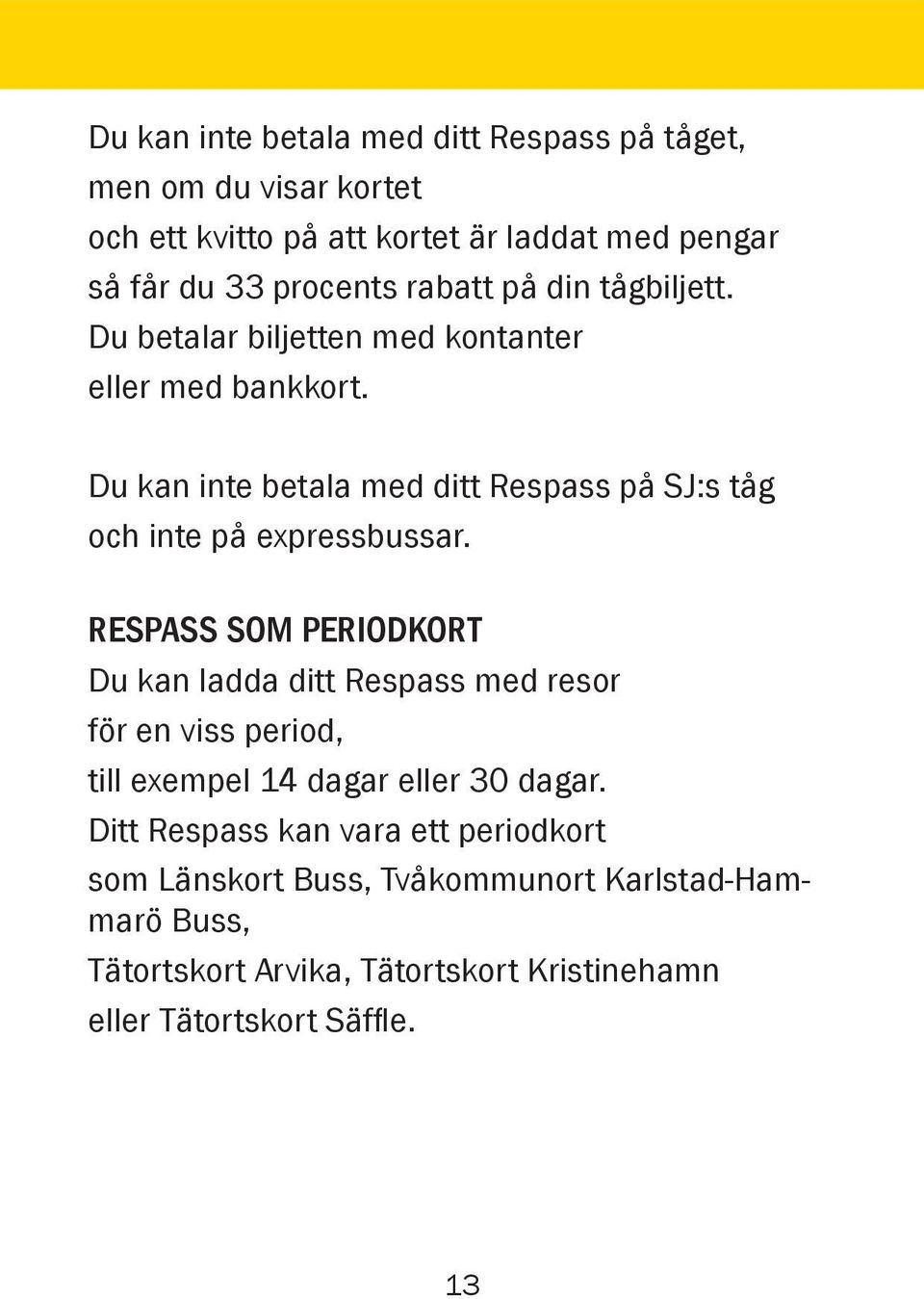 Du kan inte betala med ditt Respass på SJ:s tåg och inte på expressbussar.