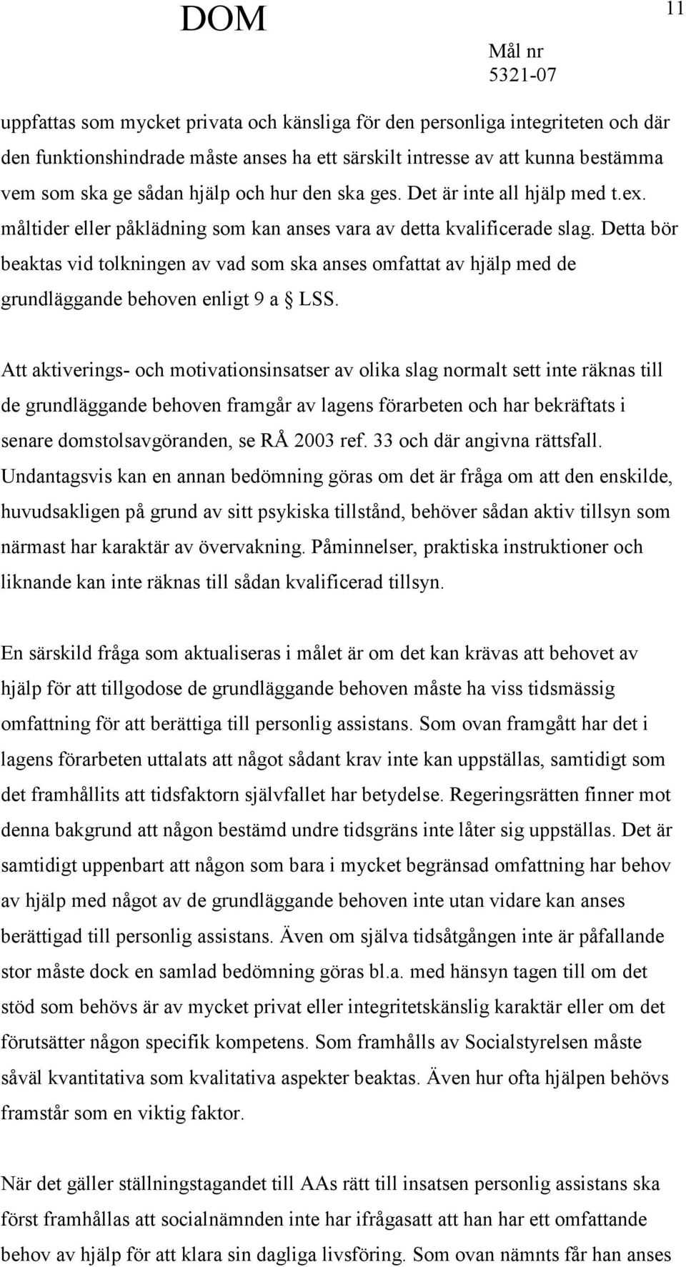 Detta bör beaktas vid tolkningen av vad som ska anses omfattat av hjälp med de grundläggande behoven enligt 9 a LSS.