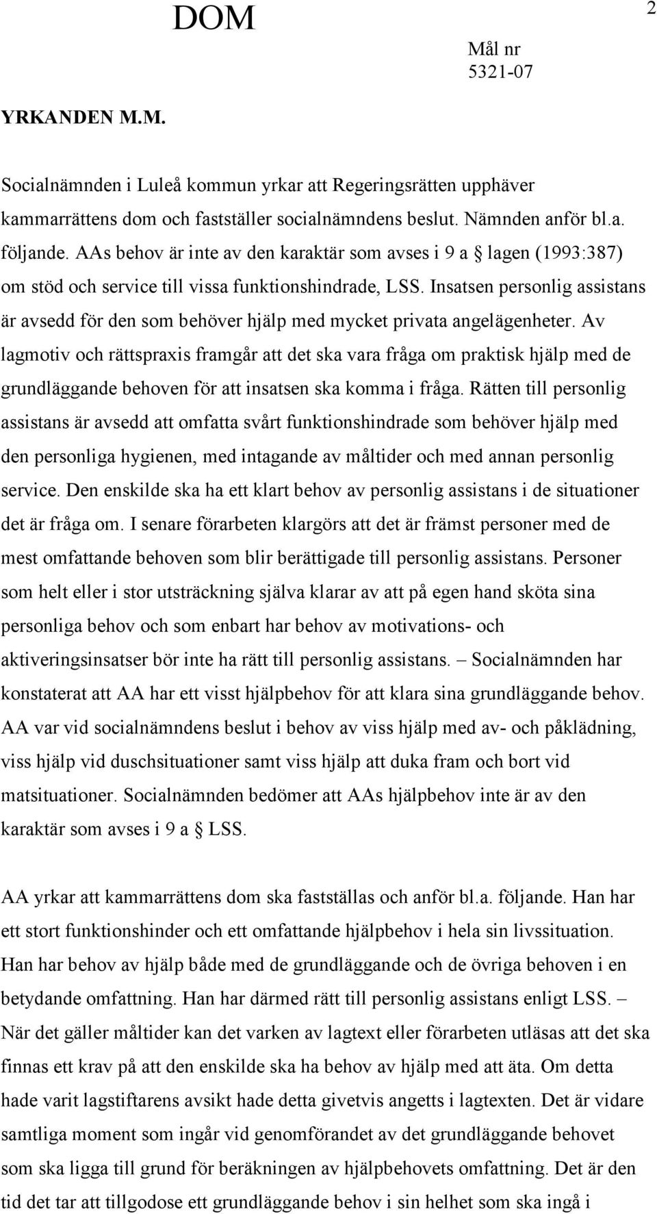 Insatsen personlig assistans är avsedd för den som behöver hjälp med mycket privata angelägenheter.