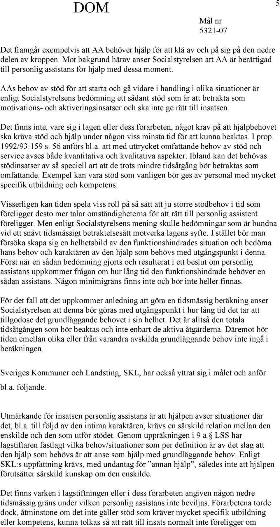 AAs behov av stöd för att starta och gå vidare i handling i olika situationer är enligt Socialstyrelsens bedömning ett sådant stöd som är att betrakta som motivations- och aktiveringsinsatser och ska