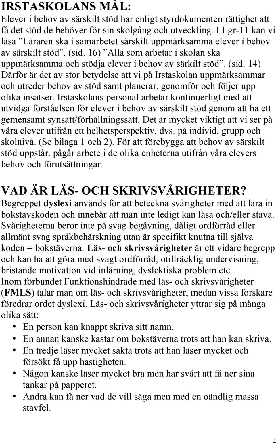 (sid. 14) Därför är det av stor betydelse att vi på Irstaskolan uppmärksammar och utreder behov av stöd samt planerar, genomför och följer upp olika insatser.