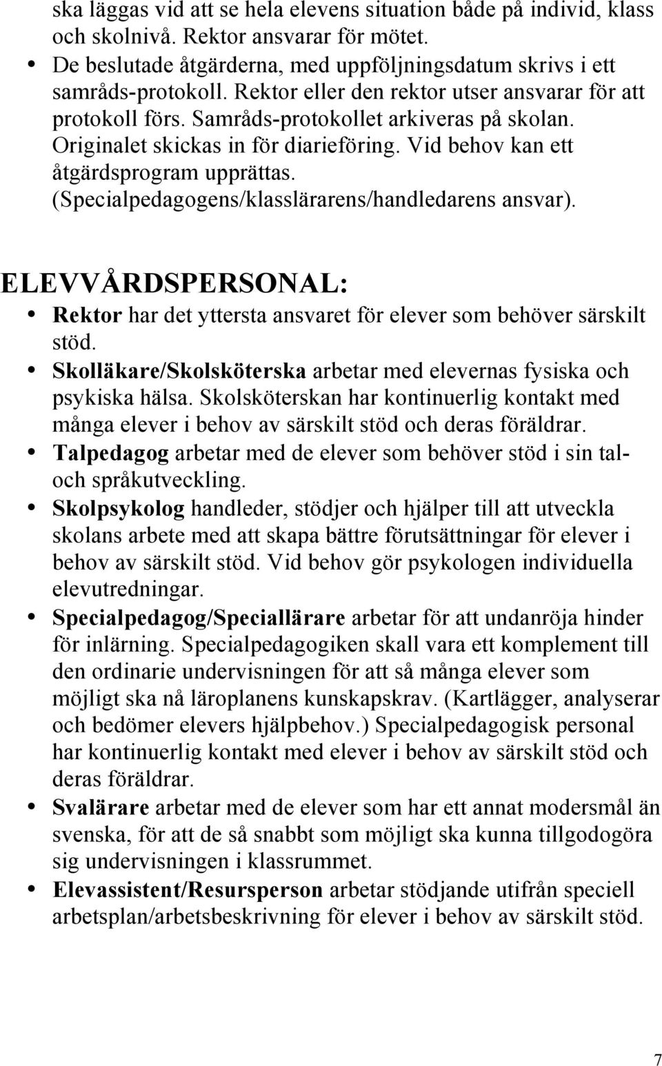 (Specialpedagogens/klasslärarens/handledarens ansvar). ELEVVÅRDSPERSONAL: Rektor har det yttersta ansvaret för elever som behöver särskilt stöd.