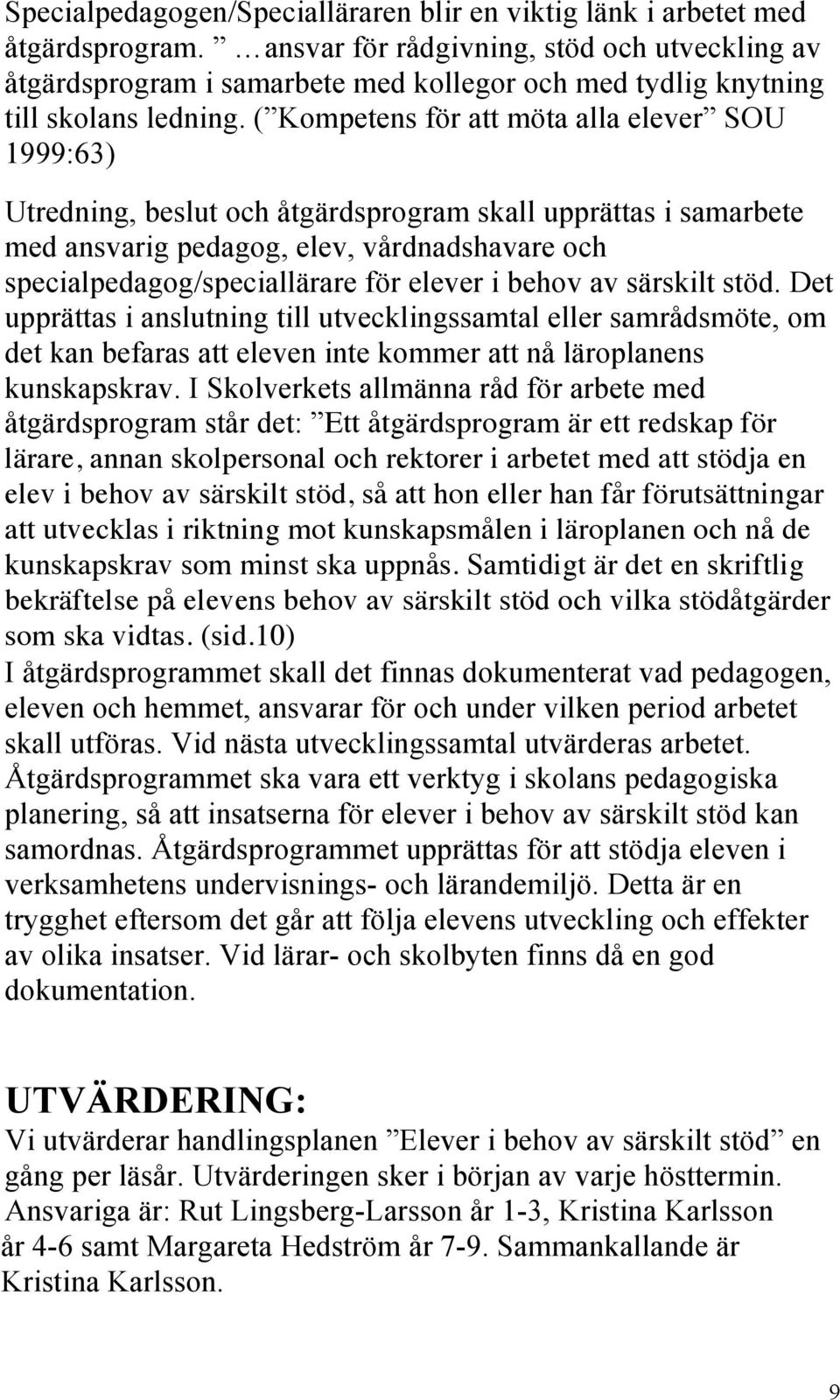 ( Kompetens för att möta alla elever SOU 1999:63) Utredning, beslut och åtgärdsprogram skall upprättas i samarbete med ansvarig pedagog, elev, vårdnadshavare och specialpedagog/speciallärare för