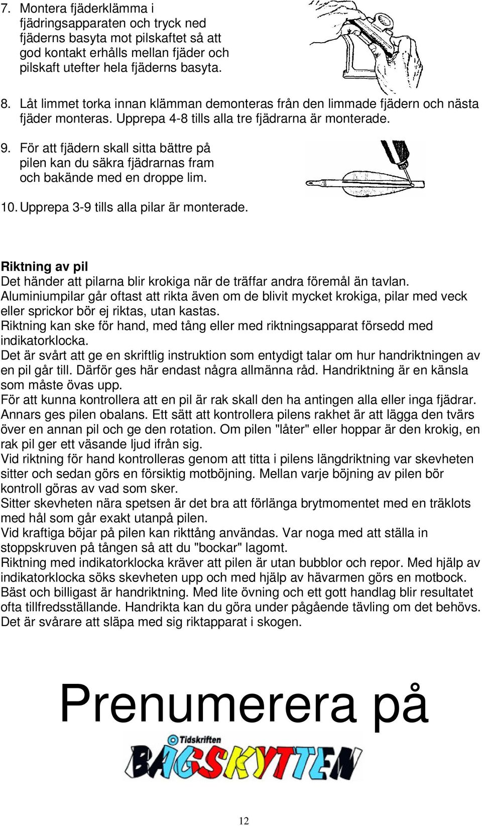 För att fjädern skall sitta bättre på pilen kan du säkra fjädrarnas fram och bakände med en droppe lim. 10. Upprepa 3-9 tills alla pilar är monterade.