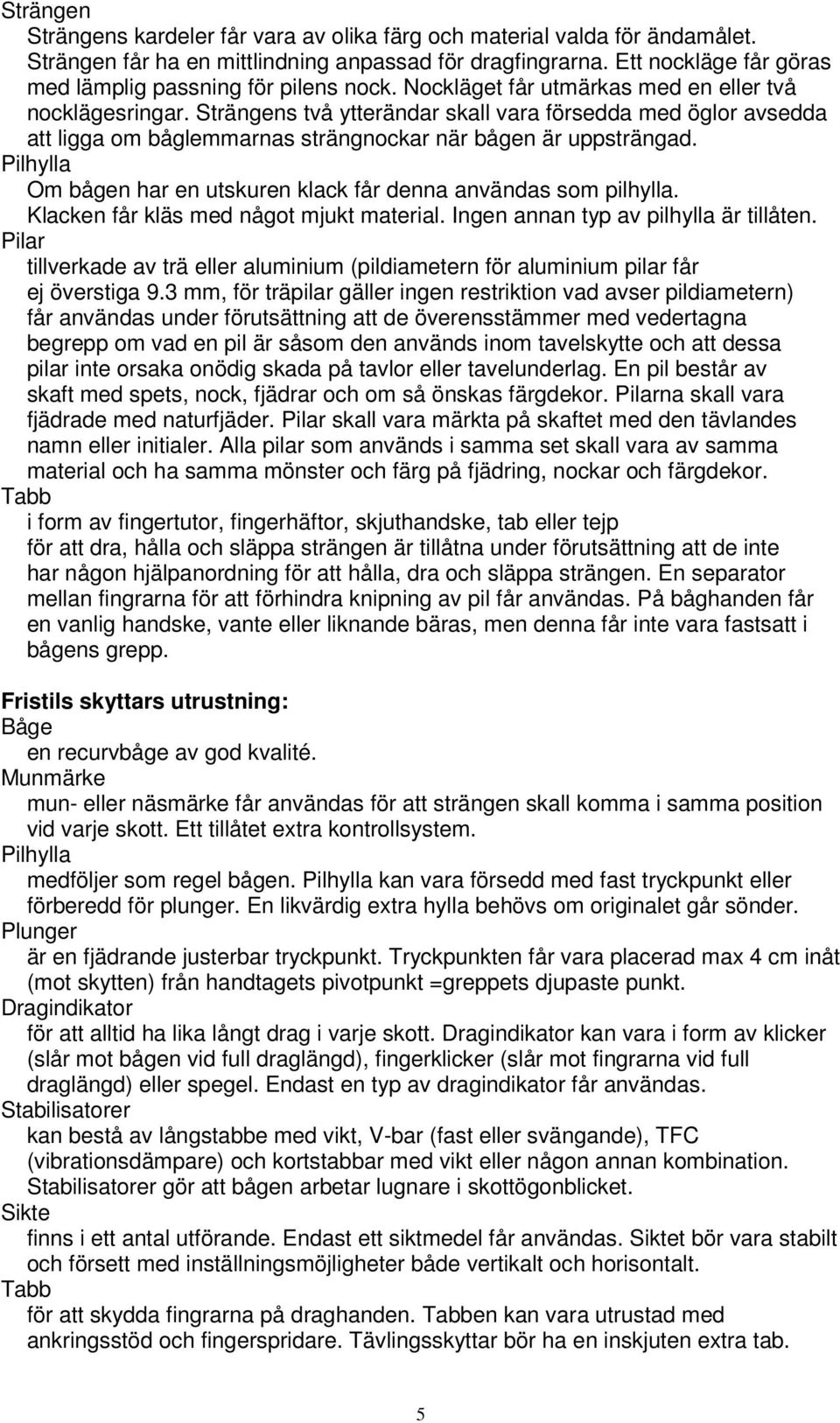Strängens två ytterändar skall vara försedda med öglor avsedda att ligga om båglemmarnas strängnockar när bågen är uppsträngad. Pilhylla Om bågen har en utskuren klack får denna användas som pilhylla.