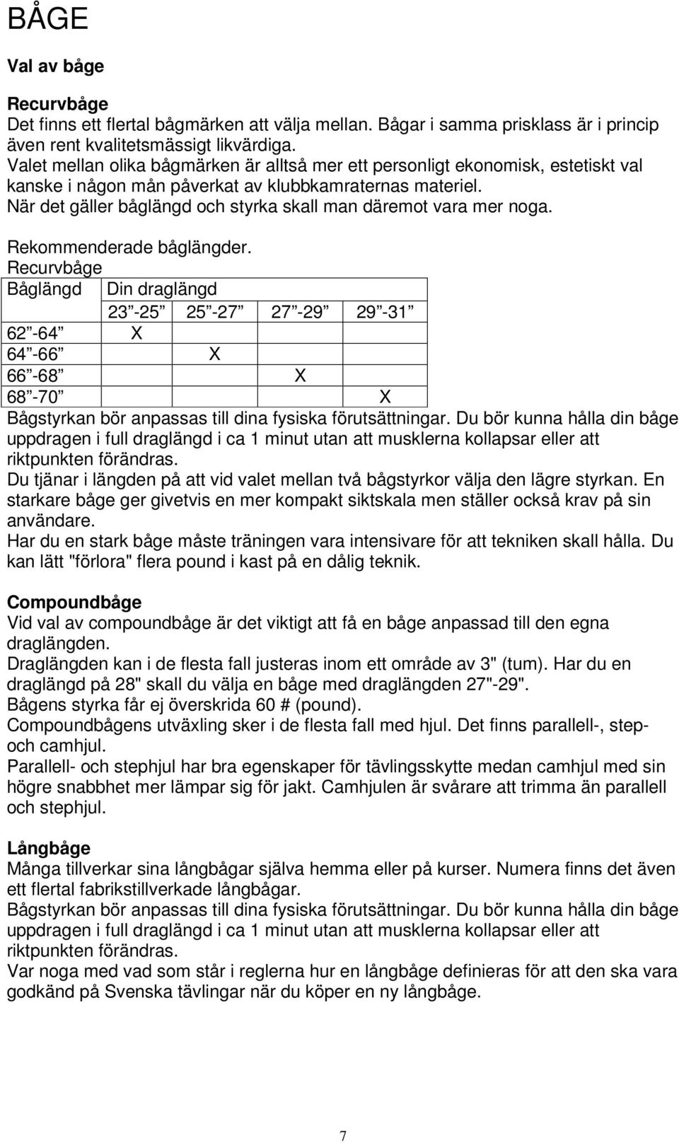 När det gäller båglängd och styrka skall man däremot vara mer noga. Rekommenderade båglängder.