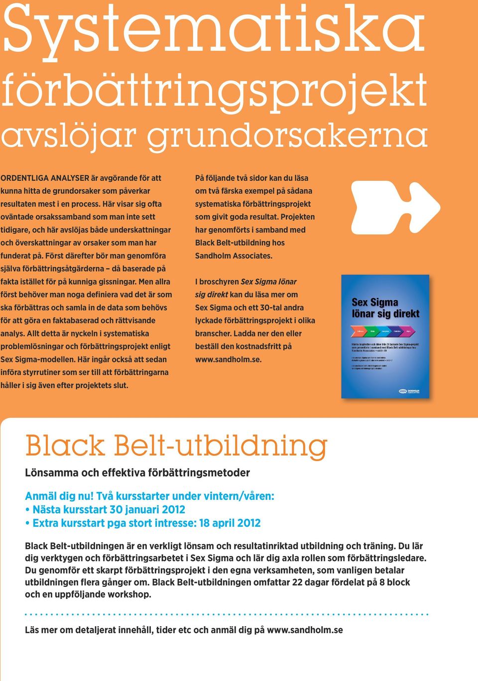 Först därefter bör man genomföra själva förbättringsåtgärderna då baserade på fakta istället för på kunniga gissningar.