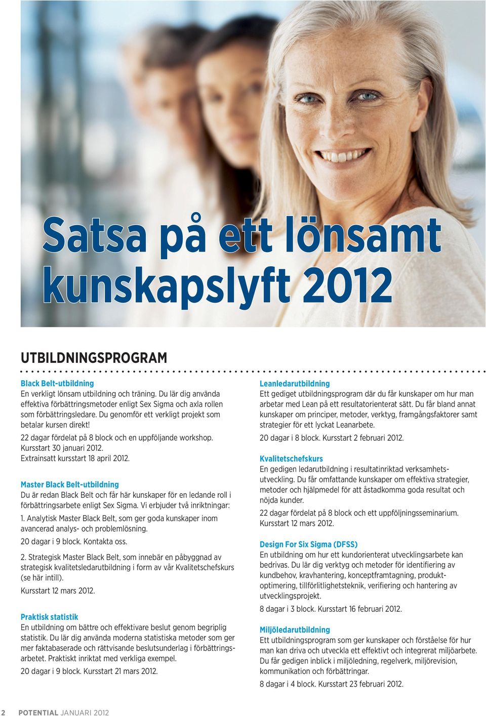 22 dagar fördelat på 8 block och en uppföljande workshop. Kursstart 30 januari 2012. Extrainsatt kursstart 18 april 2012.