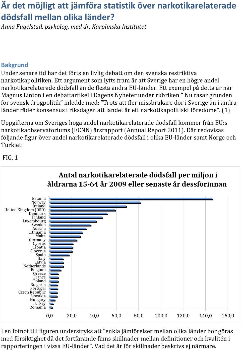 Ett argument som lyfts fram är att Sverige har en högre andel narkotikarelaterade dödsfall än de flesta andra EU-länder.