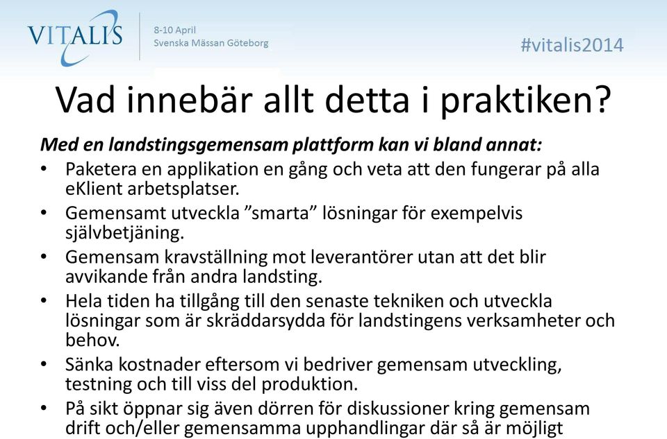 Gemensamt utveckla smarta lösningar för exempelvis självbetjäning. Gemensam kravställning mot leverantörer utan att det blir avvikande från andra landsting.