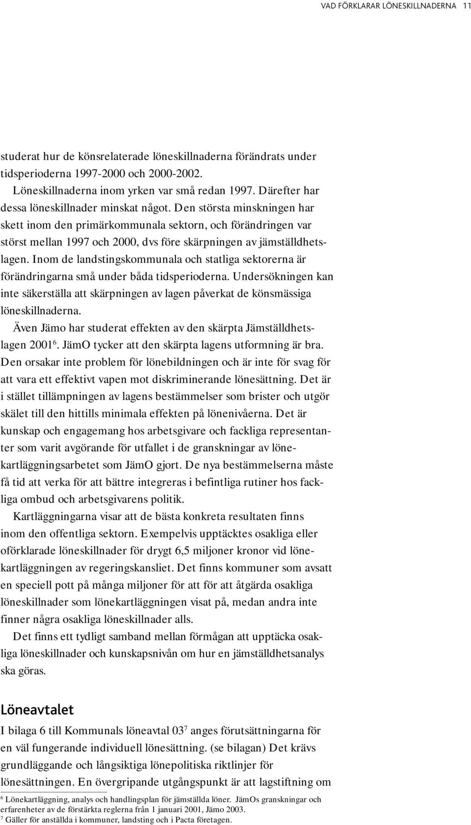 Den största minskningen har skett inom den primärkommunala sektorn, och förändringen var störst mellan 1997 och 2000, dvs före skärpningen av jämställdhetslagen.