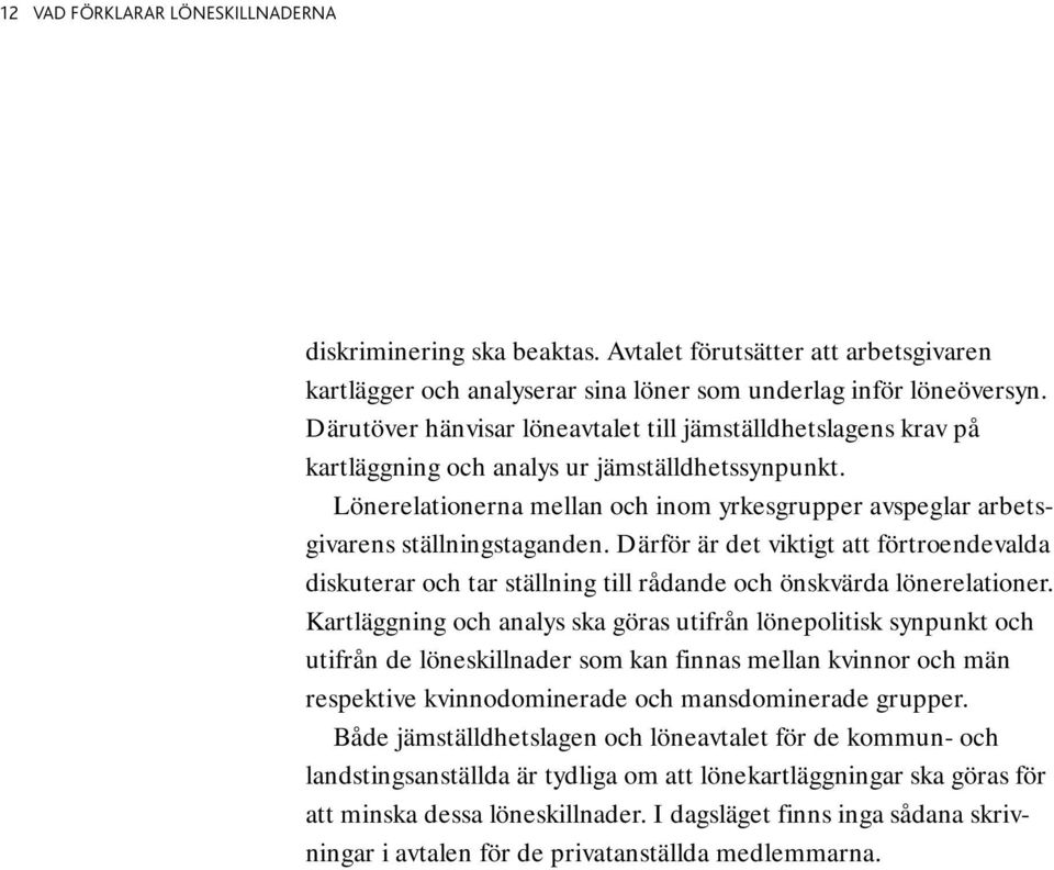 Lönerelationerna mellan och inom yrkesgrupper avspeglar arbetsgivarens ställningstaganden.