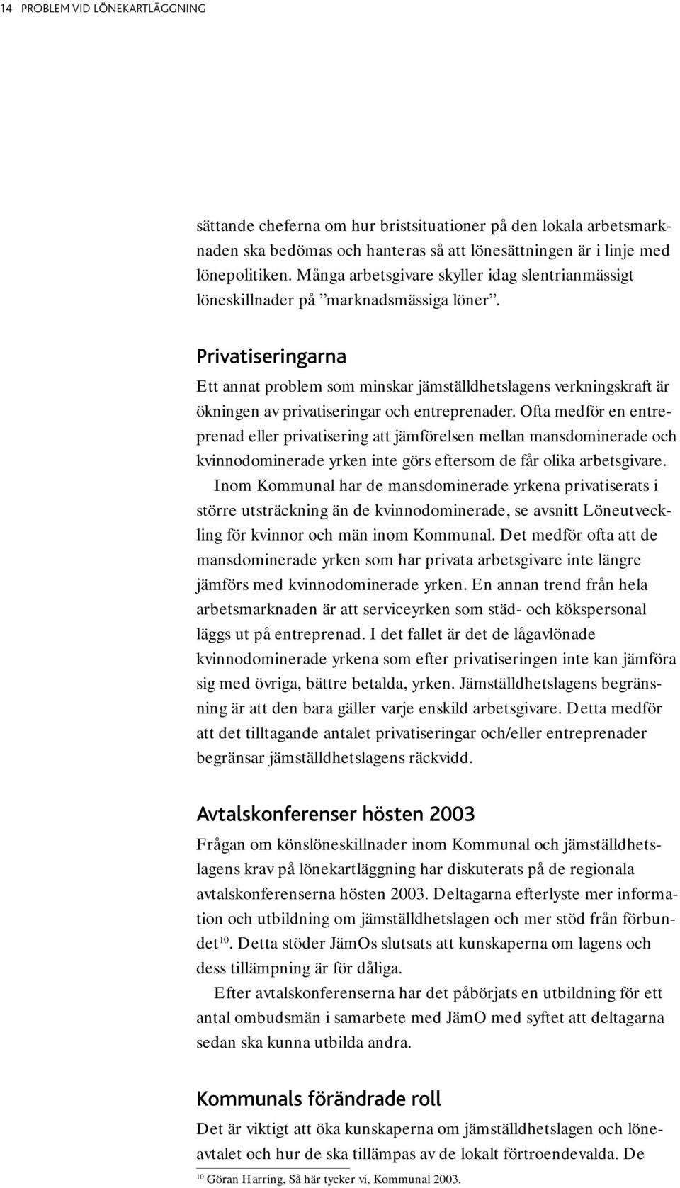 Privatiseringarna Ett annat problem som minskar jämställdhetslagens verkningskraft är ökningen av privatiseringar och entreprenader.