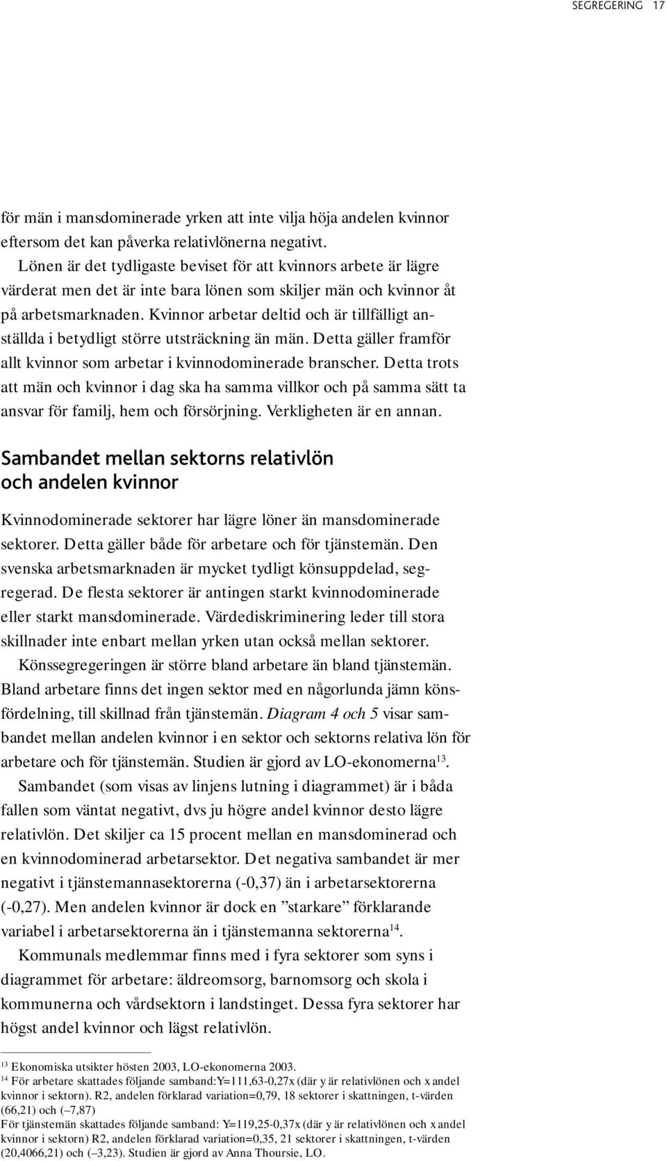Kvinnor arbetar deltid och är tillfälligt anställda i betydligt större utsträckning än män. Detta gäller framför allt kvinnor som arbetar i kvinnodominerade branscher.