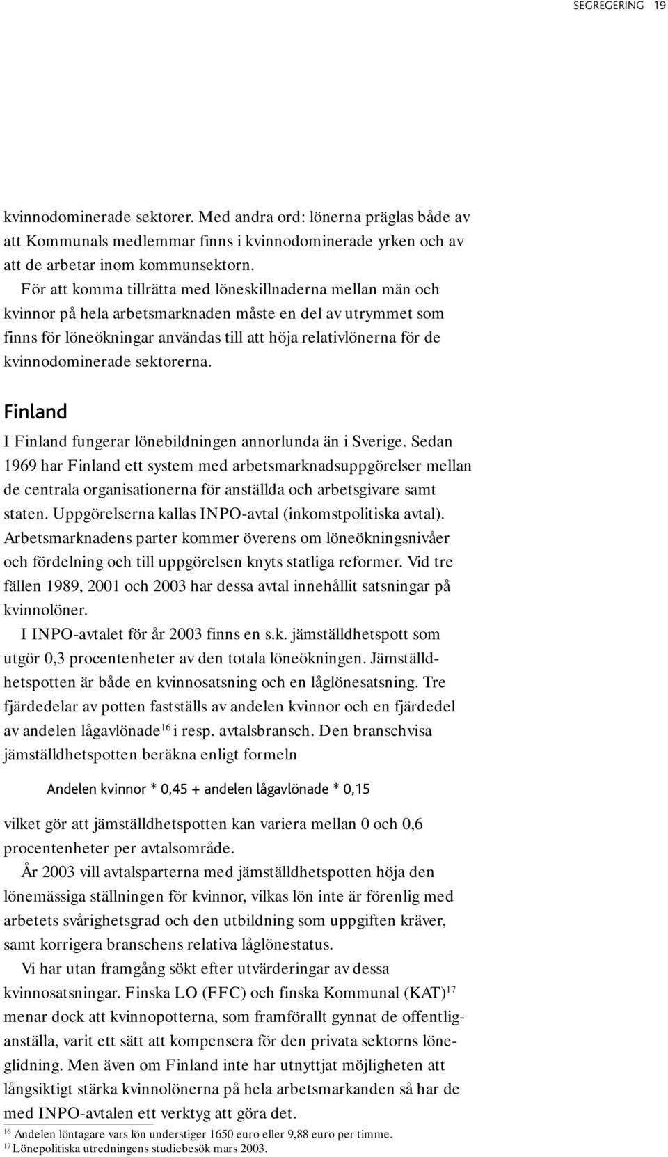 kvinnodominerade sektorerna. Finland I Finland fungerar lönebildningen annorlunda än i Sverige.