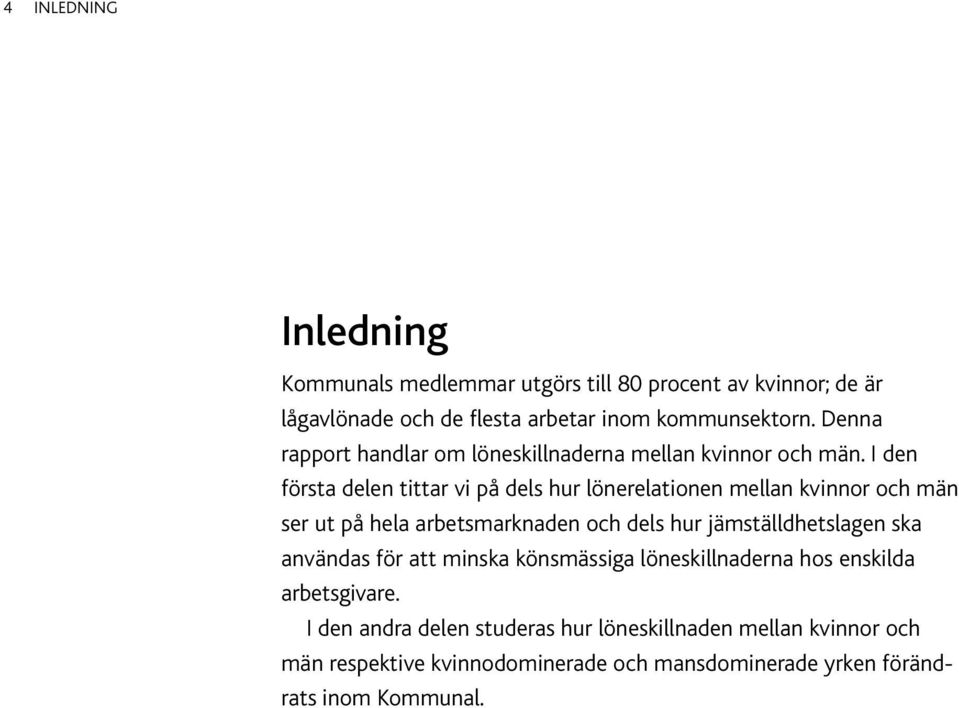 I den första delen tittar vi på dels hur lönerelationen mellan kvinnor och män ser ut på hela arbetsmarknaden och dels hur jämställdhetslagen