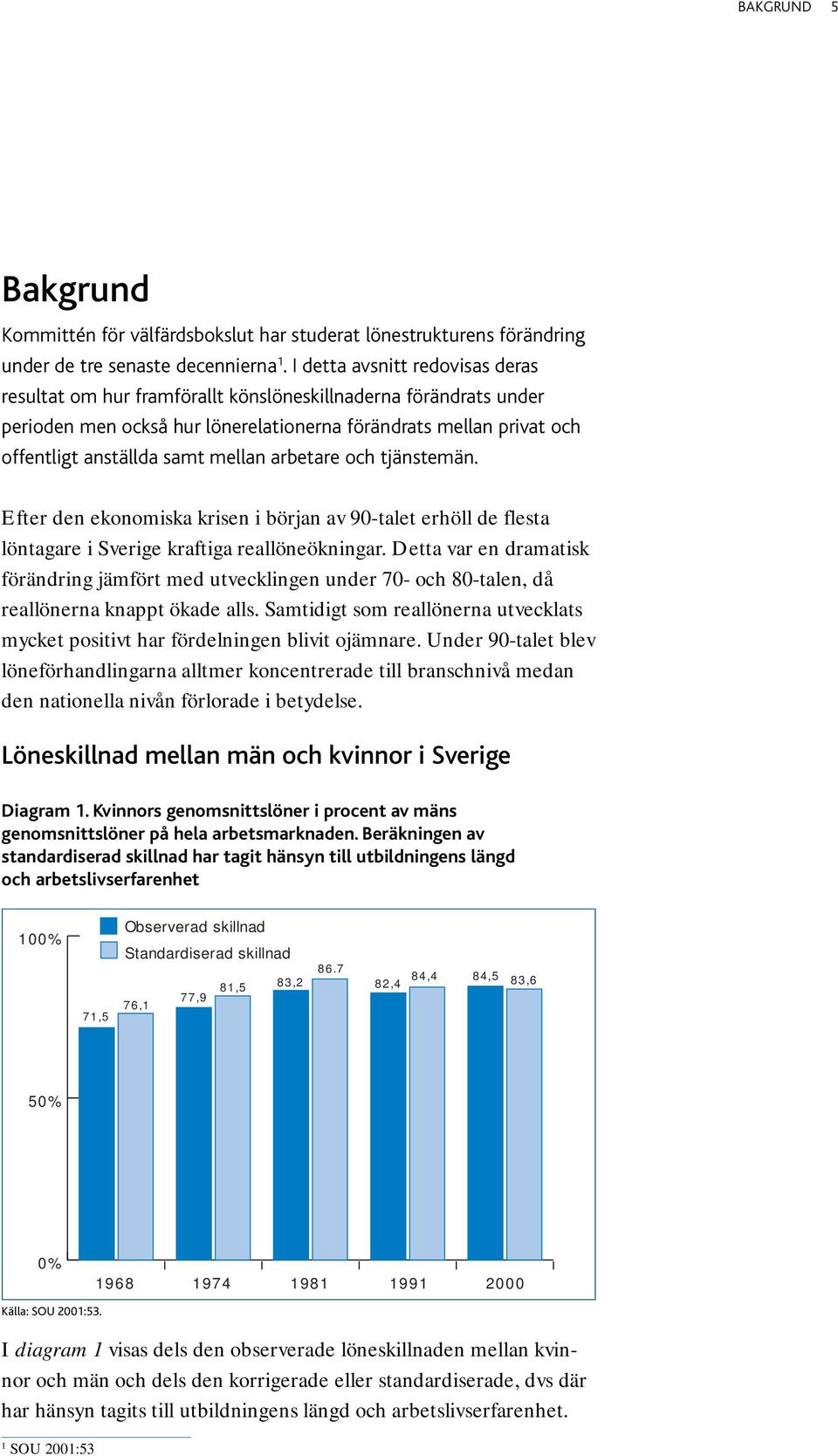 arbetare och tjänstemän. Efter den ekonomiska krisen i början av 90-talet erhöll de flesta löntagare i Sverige kraftiga reallöneökningar.
