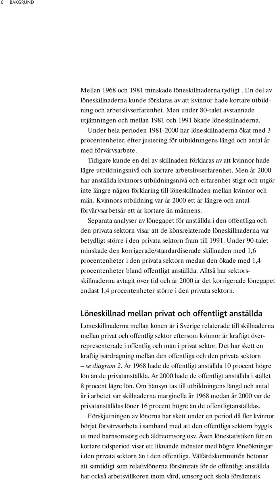 Under hela perioden 1981-2000 har löneskillnaderna ökat med 3 procentenheter, efter justering för utbildningens längd och antal år med förvärvsarbete.