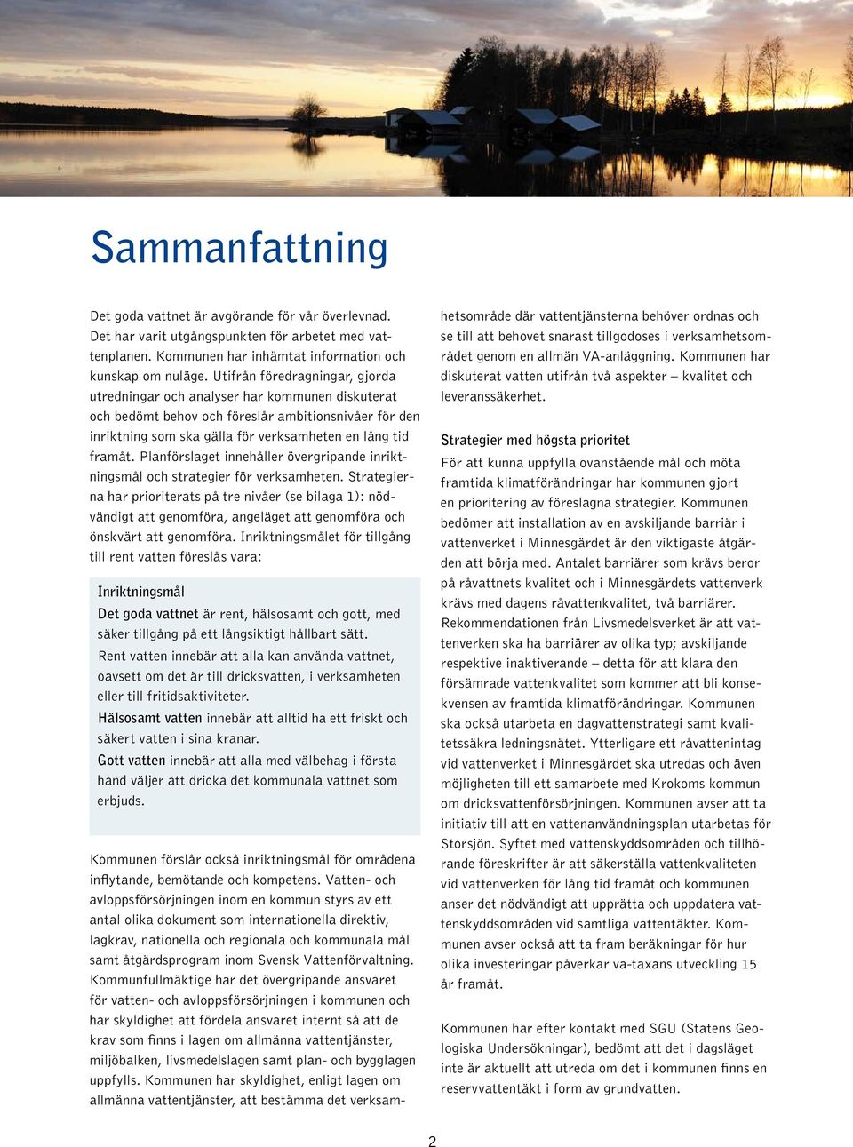 Planförslaget innehåller övergripande inriktningsmål och strategier för verksamheten.
