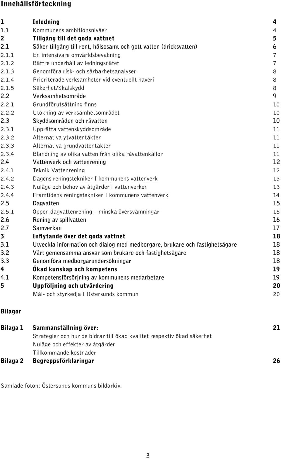 2.2 Utökning av verksamhetsområdet 10 2.3 Skyddsområden och råvatten 10 2.3.1 Upprätta vattenskyddsområde 11 2.3.2 Alternativa ytvattentäkter 11 2.3.3 Alternativa grundvattentäkter 11 2.3.4 Blandning av olika vatten från olika råvattenkällor 11 2.