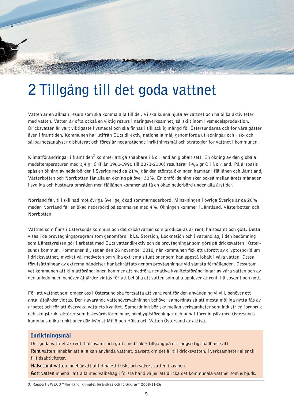 Dricksvatten är vårt viktigaste livsmedel och ska finnas i tillräcklig mängd för Östersundarna och för våra gäster även i framtiden.