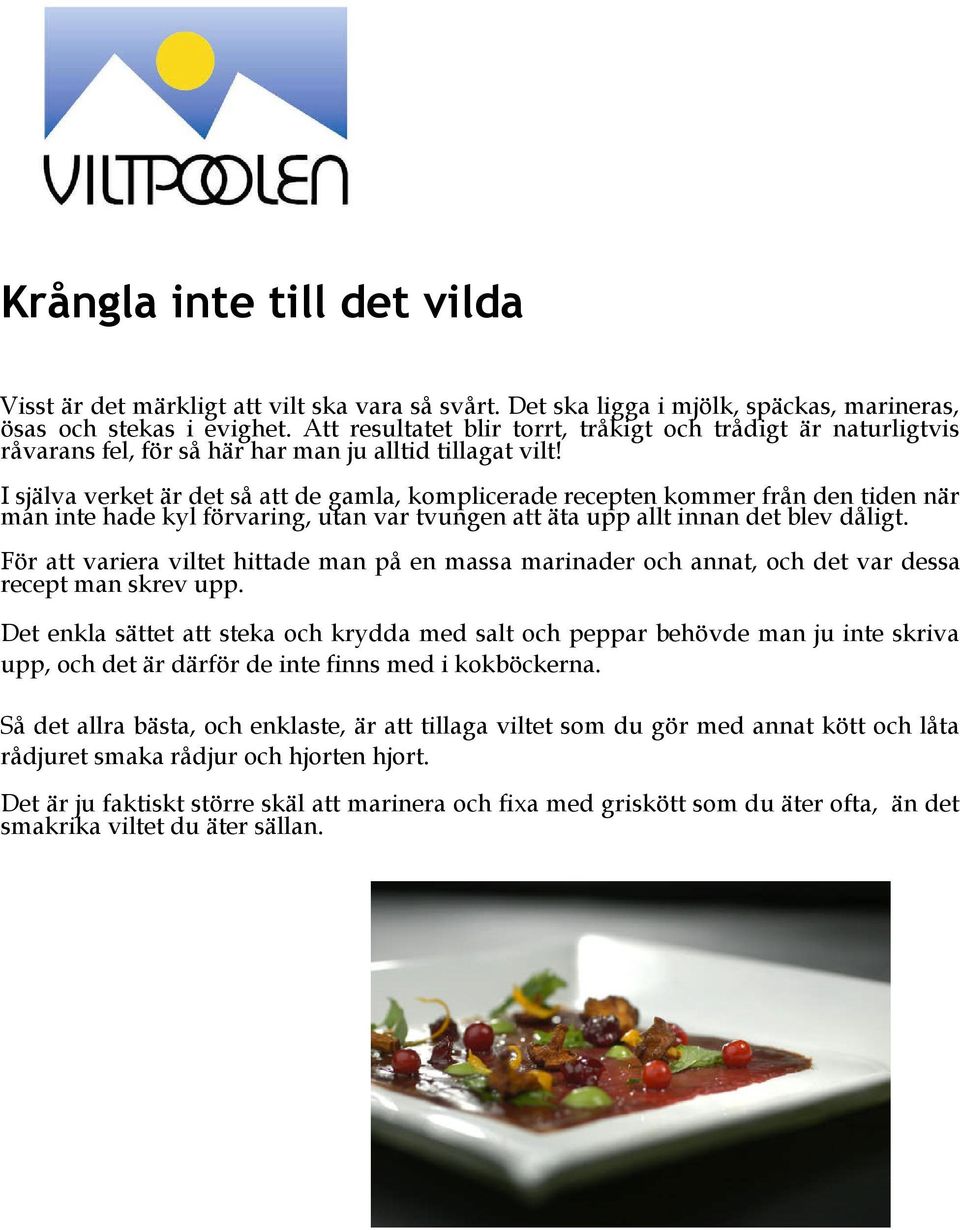 I själva verket är det så att de gamla, komplicerade recepten kommer från den tiden när man inte hade kyl förvaring, utan var tvungen att äta upp allt innan det blev dåligt.