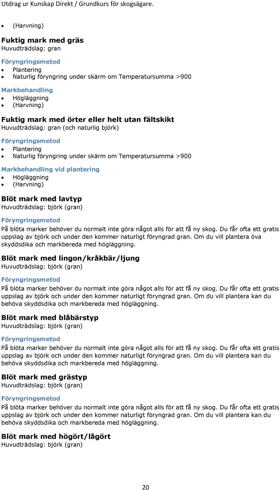 (Harvning) Blöt mark med lavtyp Huvudträdslag: björk (gran) Föryngringsmetod På blöta marker behöver du normalt inte göra något alls för att få ny skog.