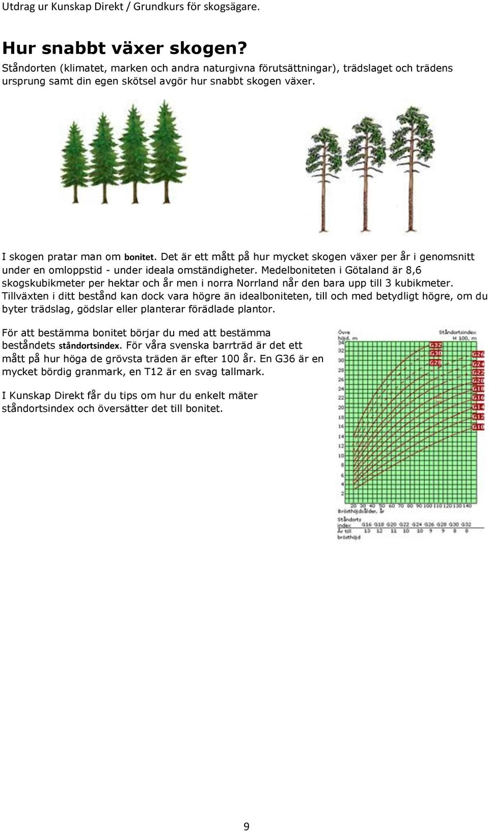 Medelboniteten i Götaland är 8,6 skogskubikmeter per hektar och år men i norra Norrland når den bara upp till 3 kubikmeter.