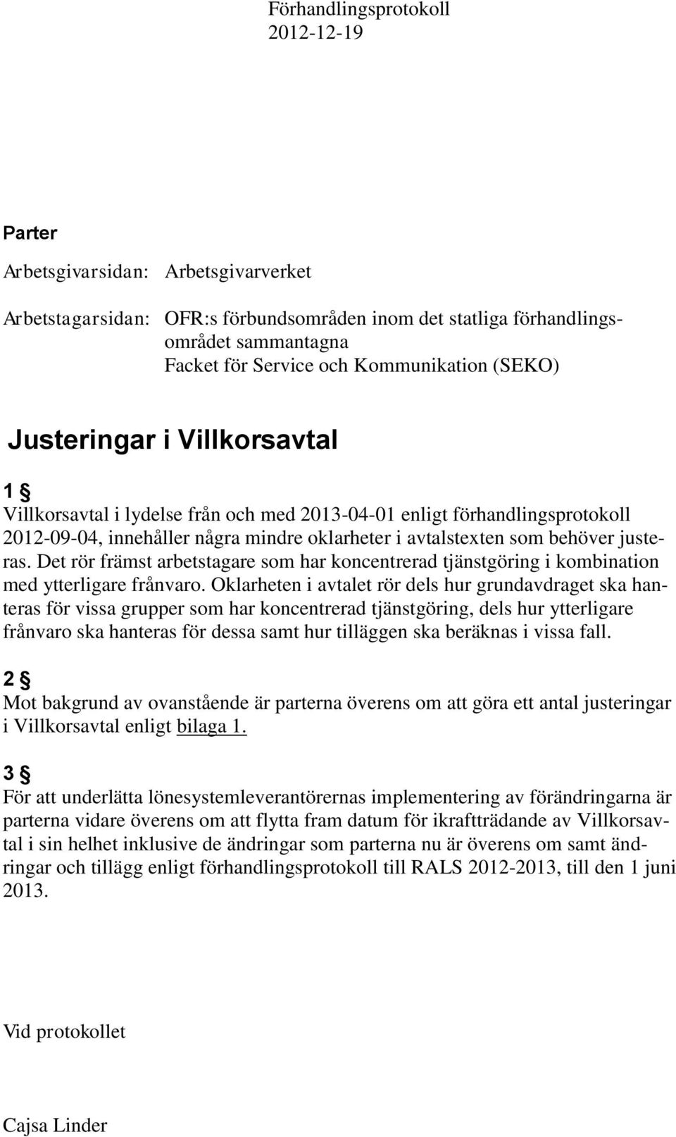 behöver justeras. Det rör främst arbetstagare som har koncentrerad tjänstgöring i kombination med ytterligare frånvaro.
