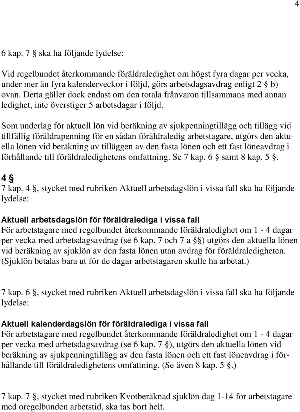 Som underlag för aktuell lön vid beräkning av sjukpenningtillägg och tillägg vid tillfällig föräldrapenning för en sådan föräldraledig arbetstagare, utgörs den aktuella lönen vid beräkning av