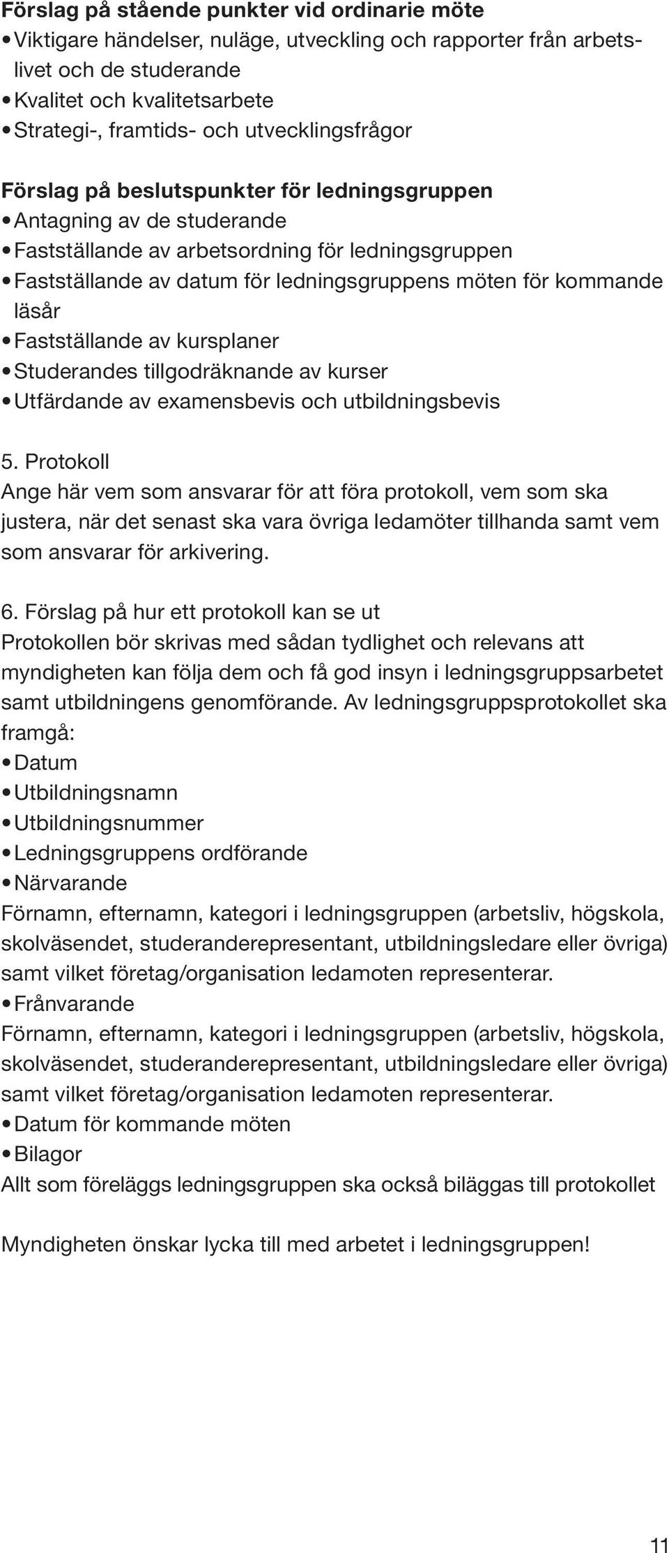 kommande läsår Fastställande av kursplaner Studerandes tillgodräknande av kurser Utfärdande av examensbevis och utbildningsbevis 5.