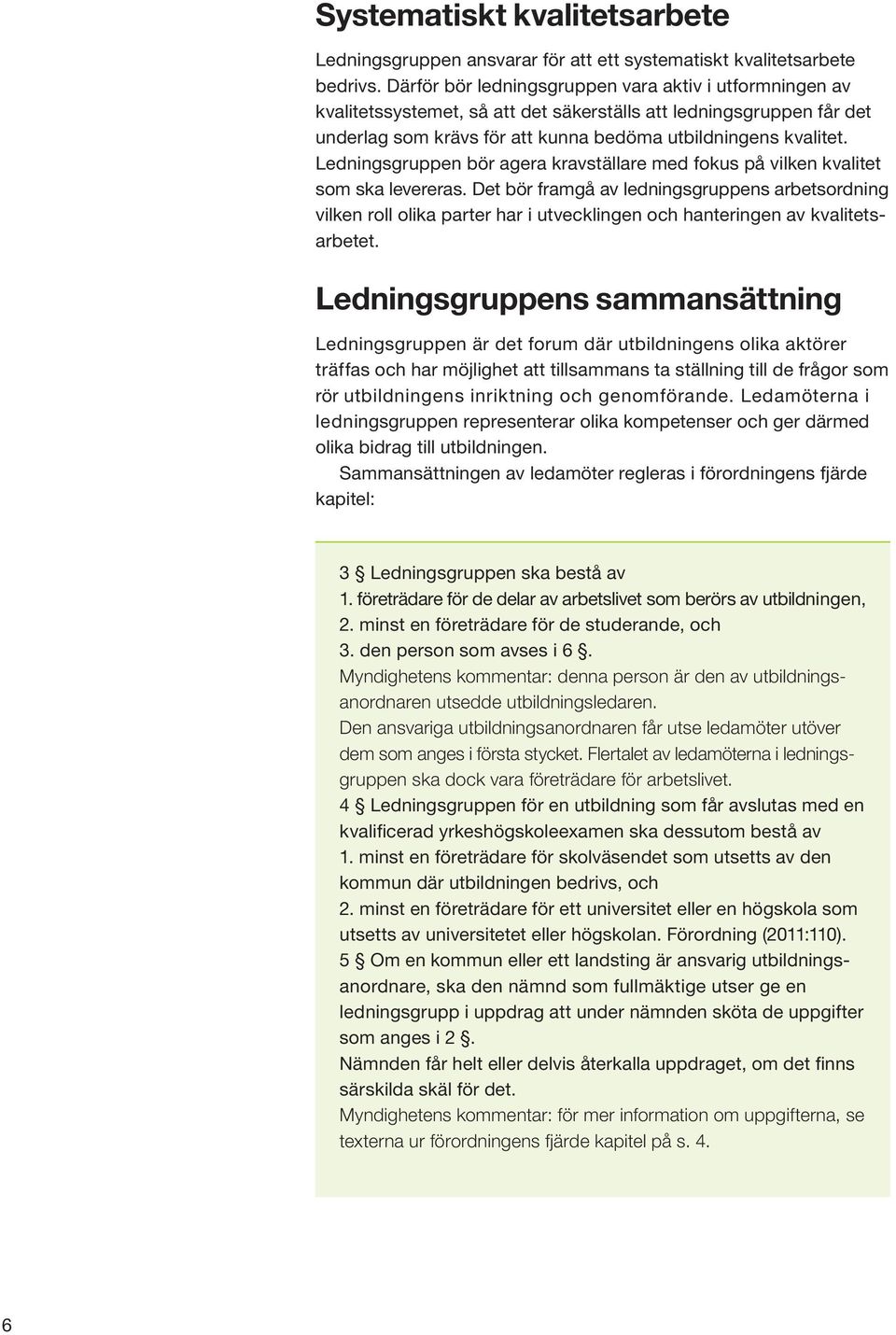 Ledningsgruppen bör agera kravställare med fokus på vilken kvalitet som ska levereras.