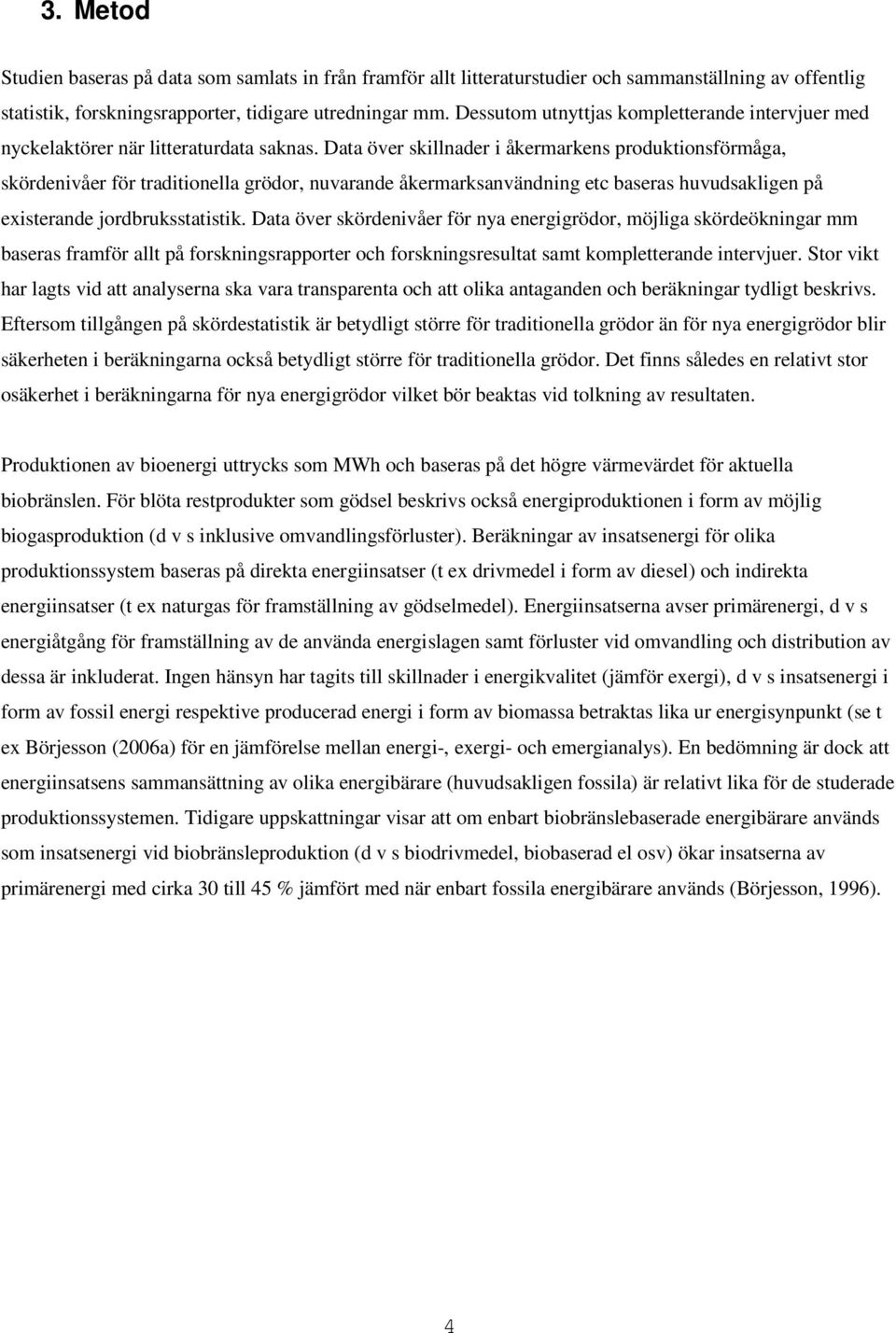 Data över skillnader i åkermarkens produktionsförmåga, skördenivåer för traditionella grödor, nuvarande åkermarksanvändning etc baseras huvudsakligen på existerande jordbruksstatistik.